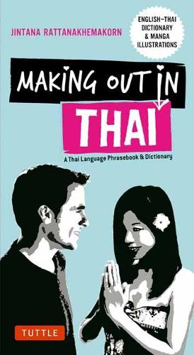 Making Out in Thai: A Thai Language Phrasebook and Dictionary (Making Out Books): A Thai Language Phrasebook & Dictionary (Fully Revised with New Manga Illustrations and English-Thai Dictionary)