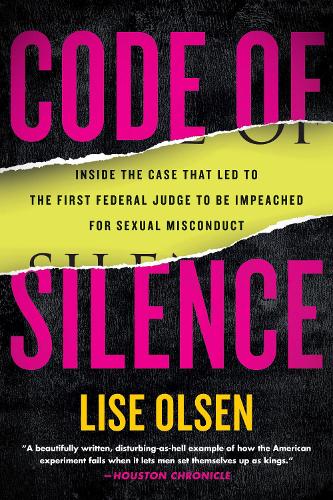Code of Silence: Inside the Case That Led to the First Federal Judge to be Impeached for Sexual Misconduct: Sexual Misconduct by Federal Judges, the ... Them, and the Women Who Blew the Whistle