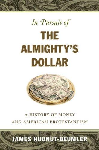 In Pursuit of the Almighty's Dollar: A History of Money and American Protestantism (Caravan Book)