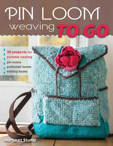 Pin Loom Weaving to Go: 25 Projects for Portable Weaving