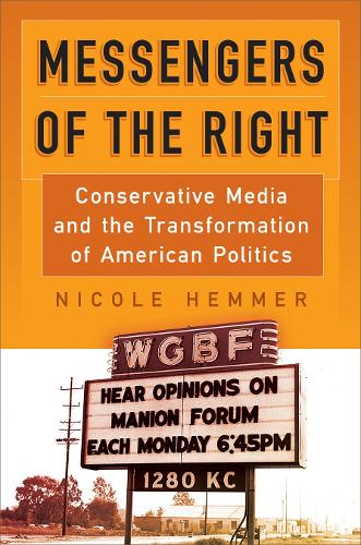 Messengers of the Right: Conservative Media and the Transformation of American Politics (Politics and Culture in Modern America)