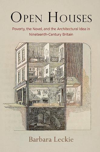 Open Houses: Poverty, the Novel, and the Architectural Idea in Nineteenth-Century Britain (Haney Foundation Series)