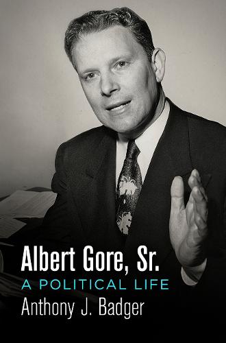 Albert Gore, Sr.: A Political Life (Politics and Culture in Modern America)