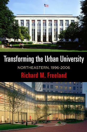 Transforming the Urban University: Northeastern, 1996-2006 (The City in the Twenty-First Century)