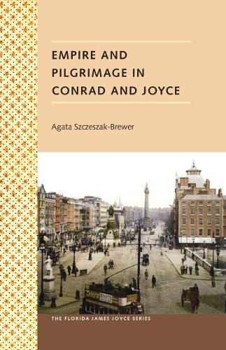 Empire and Pilgrimage in Conrad and Joyce (Florida James Joyce Series) (Florida James Joyce (Hardcover))