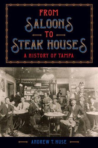 From Saloons to Steak Houses (A History of Tampa)