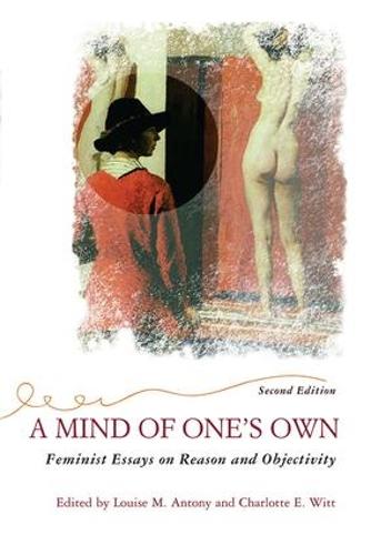 A Mind Of One's Own: Feminist Essays On Reason And Objectivity (Feminist Theory & Politics)
