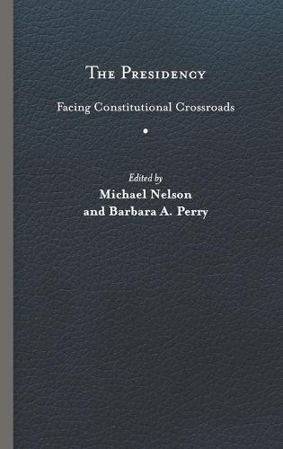 The Presidency: Facing Constitutional Crossroads (Miller Center Studies on the Presidency)