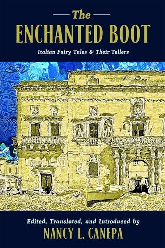 The Enchanted Boot: Italian Fairy Tales and Their Tellers (The Donald Haase Fairy-Tale Studies)