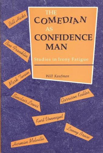 Comedian as Confidence Man: Studies in Irony Fatigue (Humor in Life and Letters Series)