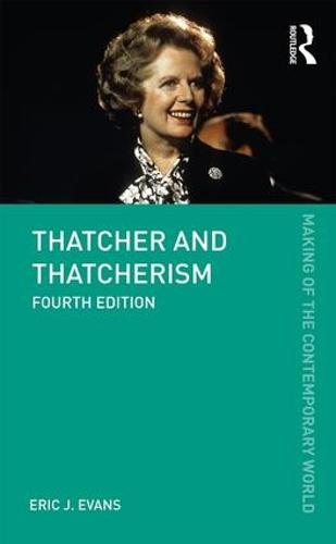 Thatcher and Thatcherism (The Making of the Contemporary World)