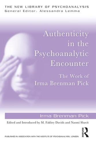Authenticity in the Psychoanalytic Encounter: The Work of Irma Brenman Pick (New Library of Psychoanalysis)