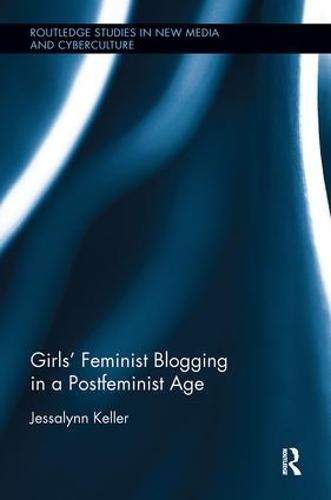 Girls’ Feminist Blogging in a Postfeminist Age (Routledge Studies in New Media and Cyberculture)