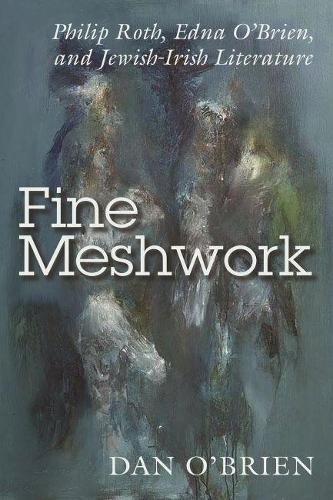 Fine Meshwork: Edna O'Brien, Philip Roth, and Irish-Jewish Literature (Irish Studies)