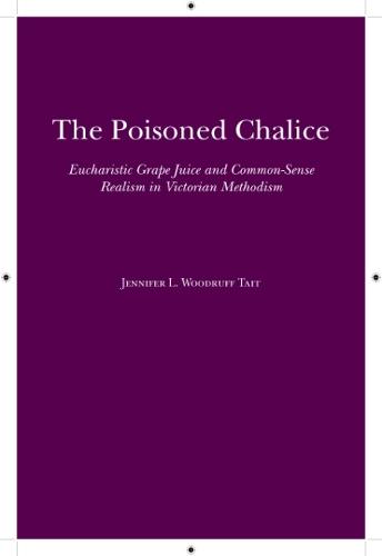 The Poisoned Chalice: Eucharistic Grape Juice and Common-sense Realism in Victorian Methodism (Religion and American Culture (University of Alabama Paperback)) (Religion & American Culture)
