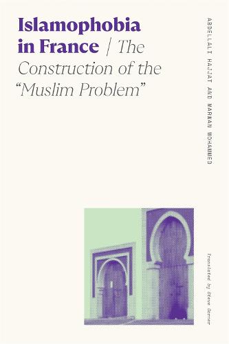 Islamophobia in France: The Construction of the "Muslim Problem (Sociology of Race and Ethnicity)