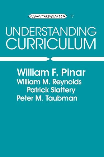 Understanding Curriculum: An Introduction to the Study of Historical and Contemporary Curriculum Discourses: 17 (Counterpoints Studies in the Postmodern Theory of Education)