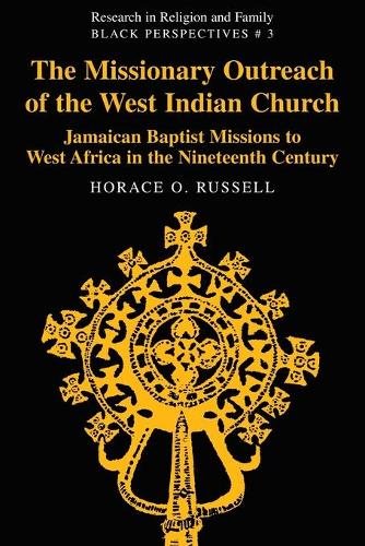 The Missionary Outreach of the West Indian Church: Jamaican Baptist Missions to West Africa in the Nineteenth Century (Research in Religion and Family Black Perspectives)