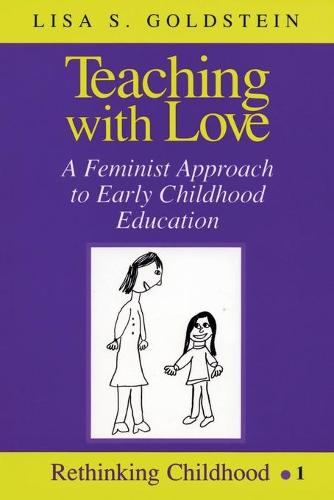 Teaching with Love: A Feminist Approach to Early Childhood Education (Rethinking Childhood)
