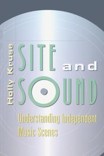 Site and Sound; Understanding Independent Music Scenes (1) (Music [Meanings])