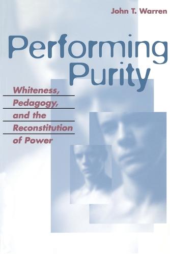Performing Purity; Whiteness, Pedagogy, and the Reconstitution of Power (6) (Critical Intercultural Communication Studies)