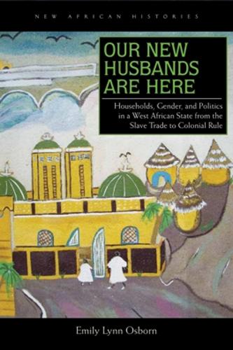 Our New Husbands Are Here: Households, Gender, and Politics in a West African State from the Slave Trade to Colonial Rule (New African Histories)