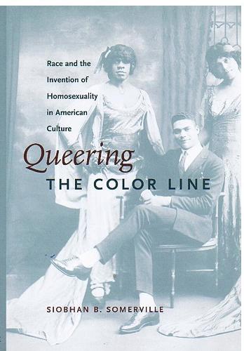 Queering the Color Line: Race and the Invention of Homosexuality in American Culture (Series Q)