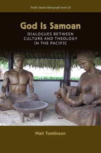 God Is Samoan: Dialogues Between Culture and Theology in the Pacific (Pacific Islands Monograph Series)