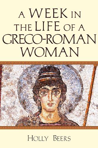 A Week In the Life of a Greco-Roman Woman (A Week in the Life Series)