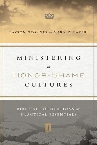 Ministering in Honor-Shame Cultures: Biblical Foundations and Practical Essentials (No Series Linked)