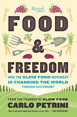 Food and Freedom: How the Slow Food Movement is Creating Change Around the World Through Gastronomy: How the Slow Food Movement Is Changing the World Through Gastronomy