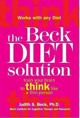 The Beck Diet Solution: Train Your Brain to Think Like a Thin Person