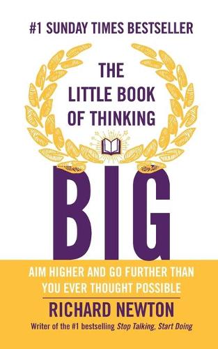 The Little Book of Thinking Big: Aim Higher and Go Further Than You Ever Thought Possible