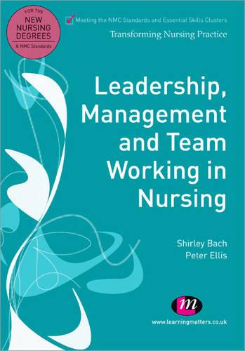 Leadership, Management and Team Working in Nursing (Transforming Nursing Practice Series)