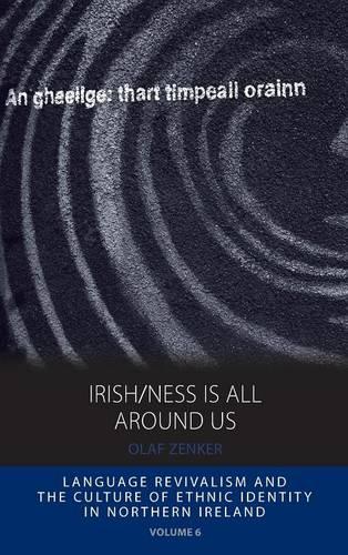 Irish/ness Is All Around Us: Language Revivalism and the Culture of Ethnic Identity in Northern Ireland (Integration and Conflict Studies)