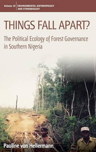 Things Fall Apart?: The Political Ecology of Forest Governance in Southern Nigeria. Pauline Von Hellermann: 18 (Environmental Anthropology and Ethnobiology)