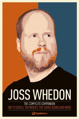 Joss Whedon: The Complete Companion: The TV Series, the Movies, the Comic Books, and More