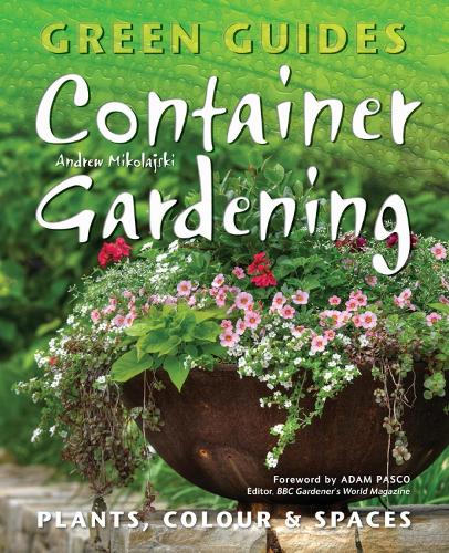 Container Gardening: Plants, Colour & Spaces (Green Guides)