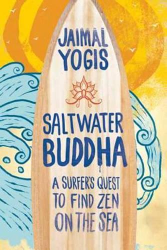 Saltwater Buddha: A Surfers Quest to Find Zen on the Sea