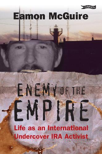 Enemy of the Empire: Life as an International Undercover IRA Activist