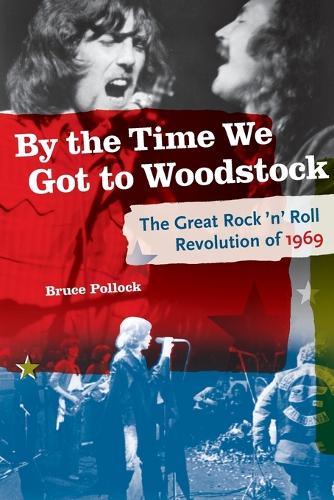By the Time We Got to Woodstock: The Great Rock'n'Roll Revolution of 1969