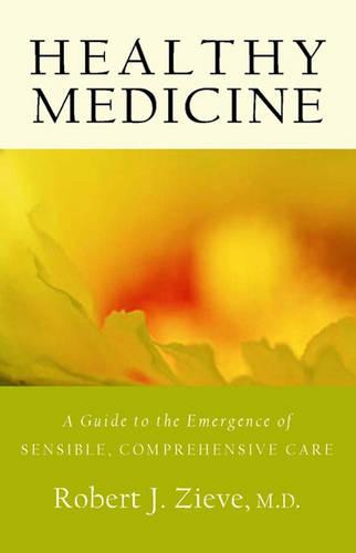 Healthy Medicine: A Guide to the Emergence of Sensible, Comprehensive Care
