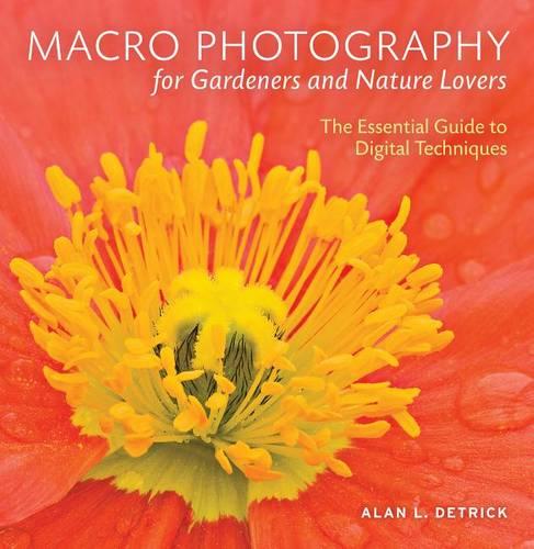 Macro Photography for Gardeners and Nature Lovers: The Essential Guide to Digital Techniques