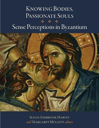 Knowing Bodies, Passionate Souls: Sense Perceptions in Byzantium: 9 (Dumbarton Oaks Byzantine Symposia & Colloquia (HUP)TO- info@harvardup.co.uk)