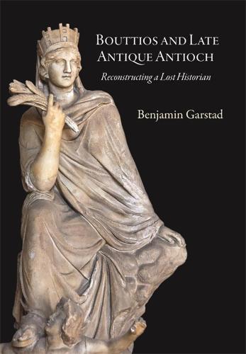 Bouttios and Late Antique Antioch: Reconstructing a Lost Historian (Dumbarton Oaks Studies)
