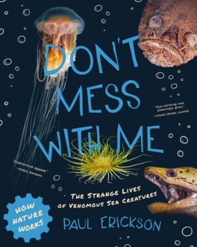 Don't Mess with Me: The Strange Lives of Venomous Sea Creatures: 0 (How Nature Works)