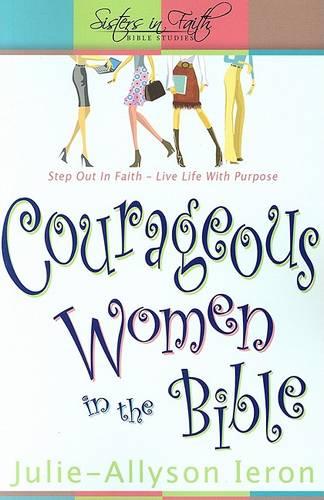 Courageous Women in the Bible: Step Out in Faith: Live Life with Purpose (Sisters in Faith Bible)