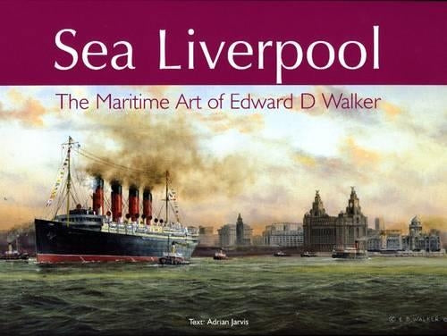 Sea Liverpool: The Maritime Art of Edward D Walker
