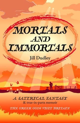 Mortals and Immortals: A Satirical Fantasy & True-in-parts-memoir - the Greek Gods Visit Britain