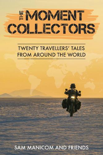 The Moment Collectors: Twenty Travellers’ Tales from Around the World
